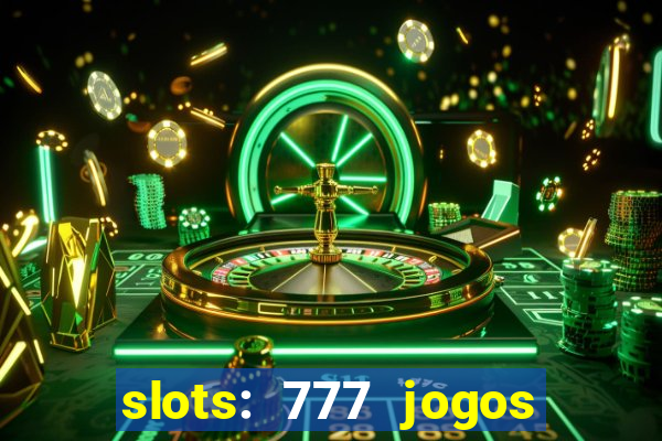 slots: 777 jogos de cassino