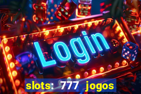 slots: 777 jogos de cassino