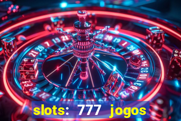 slots: 777 jogos de cassino