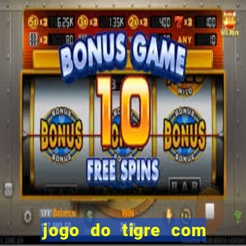 jogo do tigre com rodada gratis