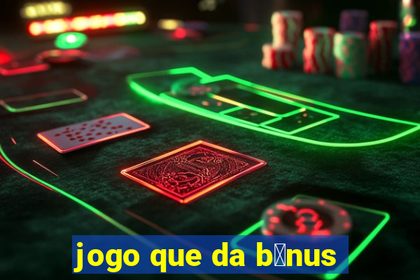 jogo que da b么nus