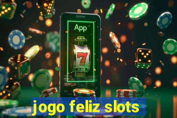 jogo feliz slots