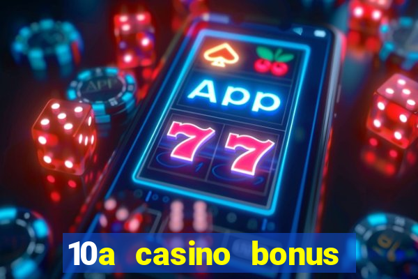 10a casino bonus ohne einzahlung