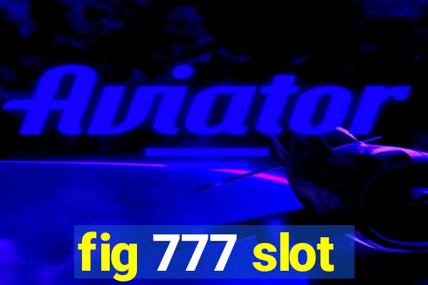 fig 777 slot