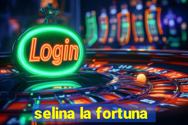 selina la fortuna