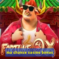 ma chance casino bonus