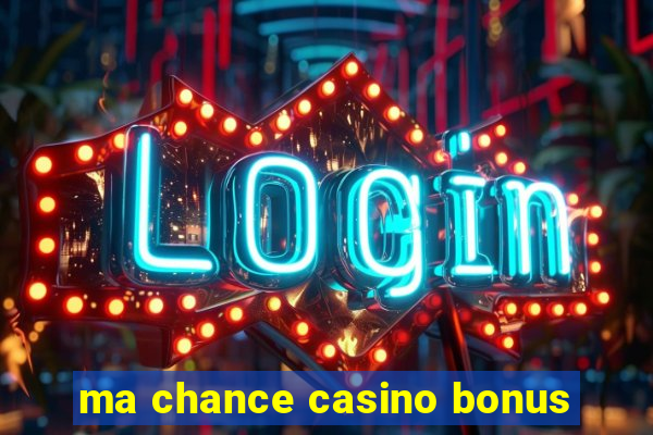 ma chance casino bonus