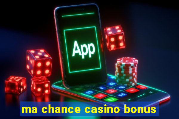 ma chance casino bonus