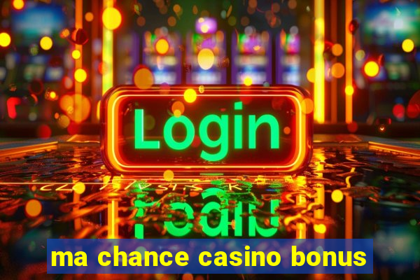 ma chance casino bonus