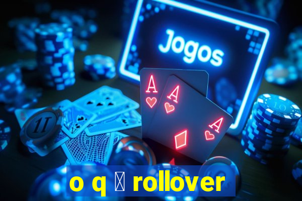 o q 茅 rollover