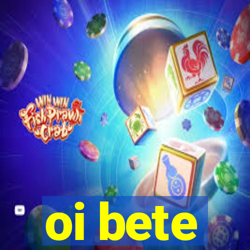 oi bete