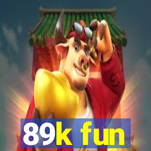 89k fun