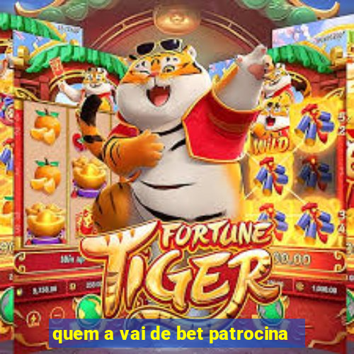 quem a vai de bet patrocina