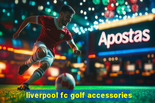 liverpool fc golf accessories