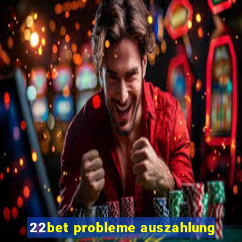 22bet probleme auszahlung