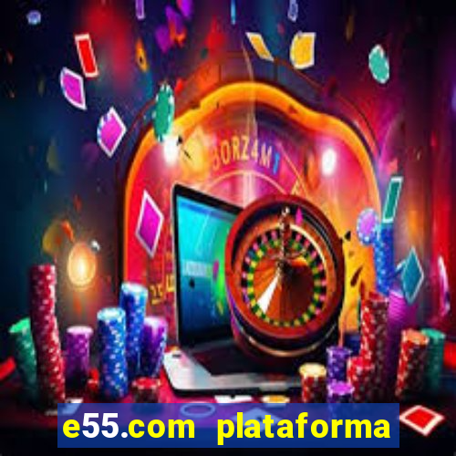 e55.com plataforma de jogos