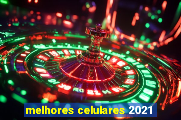 melhores celulares 2021