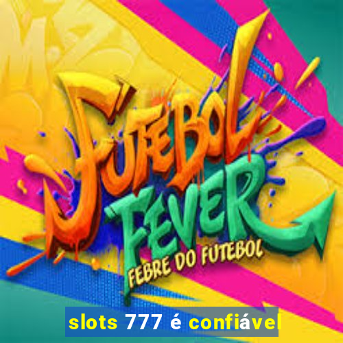 slots 777 é confiável