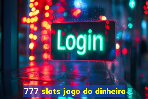 777 slots jogo do dinheiro