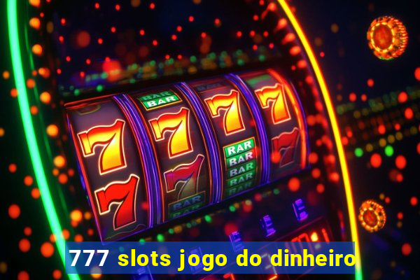 777 slots jogo do dinheiro