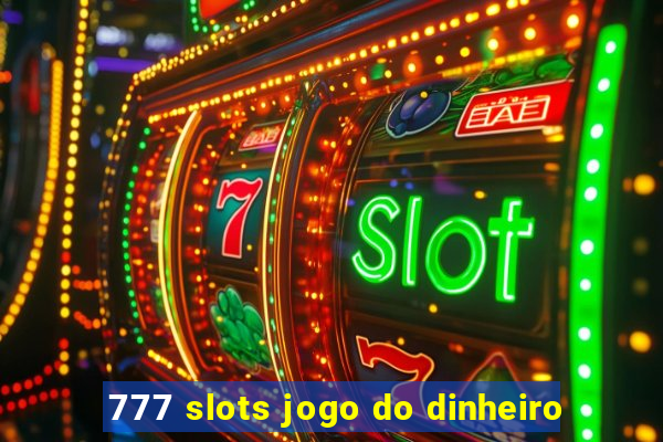 777 slots jogo do dinheiro