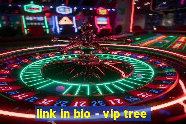 link in bio - vip tree