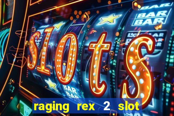 raging rex 2 slot soldi veri