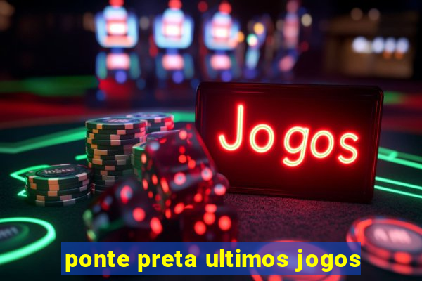 ponte preta ultimos jogos