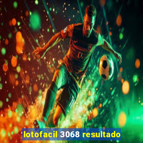 lotofacil 3068 resultado