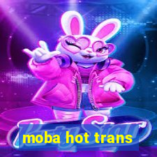 moba hot trans