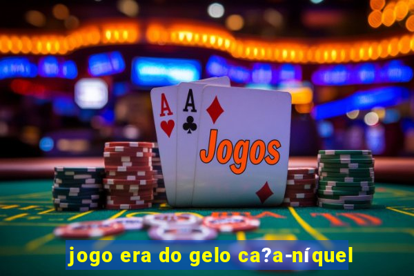 jogo era do gelo ca?a-níquel