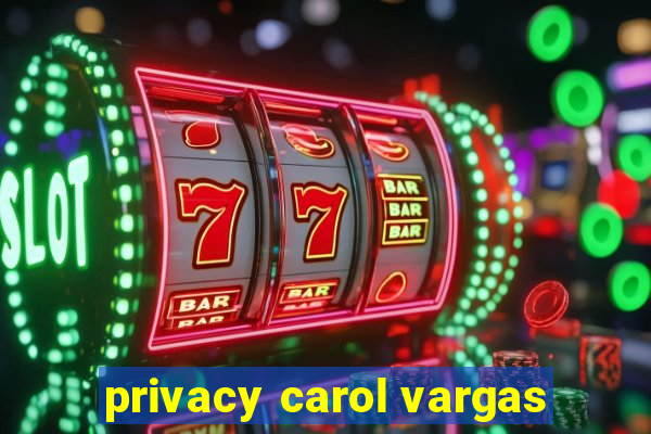 privacy carol vargas