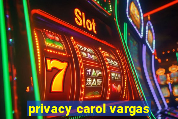 privacy carol vargas