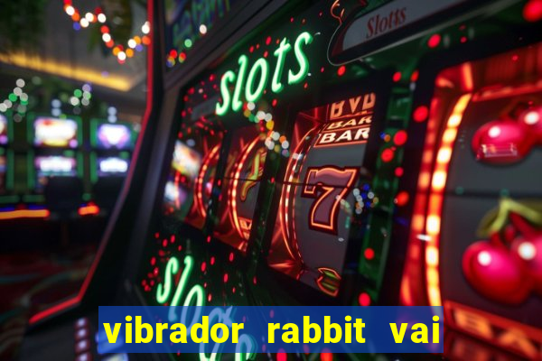 vibrador rabbit vai e vem