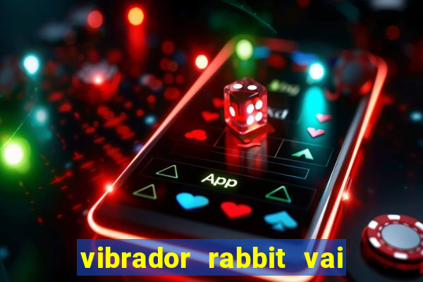 vibrador rabbit vai e vem