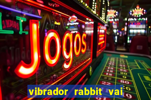 vibrador rabbit vai e vem