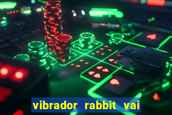 vibrador rabbit vai e vem