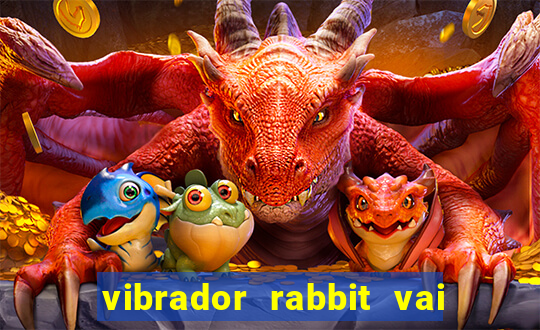 vibrador rabbit vai e vem