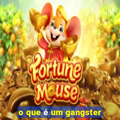 o que é um gangster