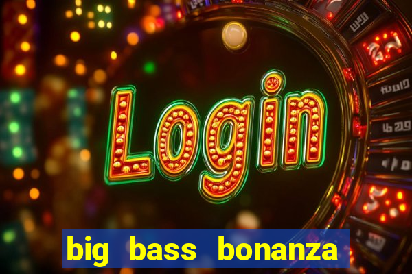 big bass bonanza como jogar