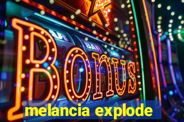 melancia explode