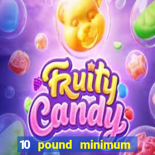 10 pound minimum deposit online casino