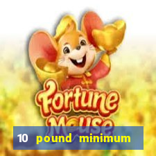 10 pound minimum deposit online casino