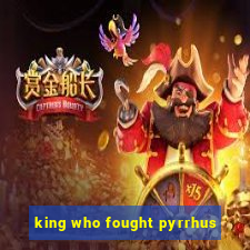 king who fought pyrrhus