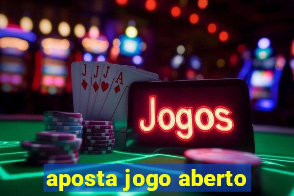 aposta jogo aberto