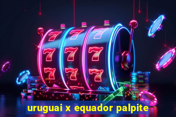 uruguai x equador palpite