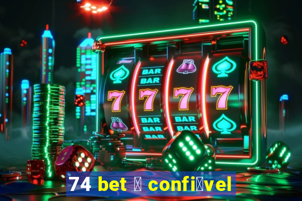 74 bet 茅 confi谩vel