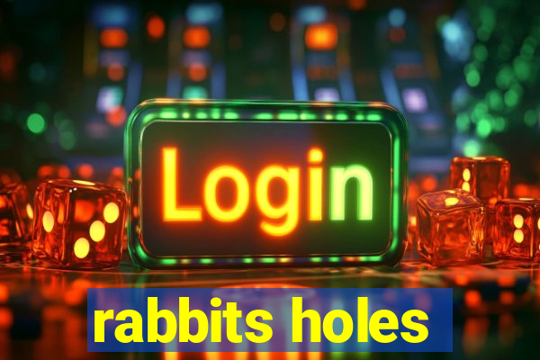 rabbits holes