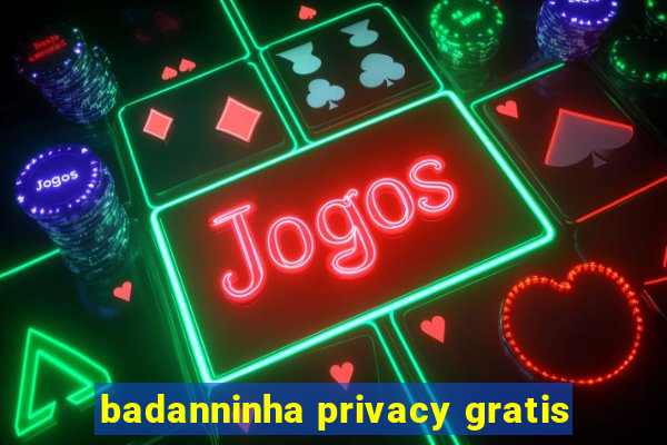 badanninha privacy gratis