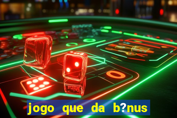 jogo que da b?nus antes de fazer depósitos